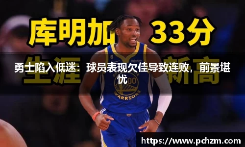 勇士陷入低迷：球员表现欠佳导致连败，前景堪忧
