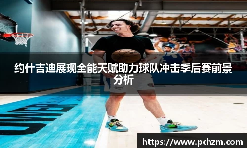 约什吉迪展现全能天赋助力球队冲击季后赛前景分析