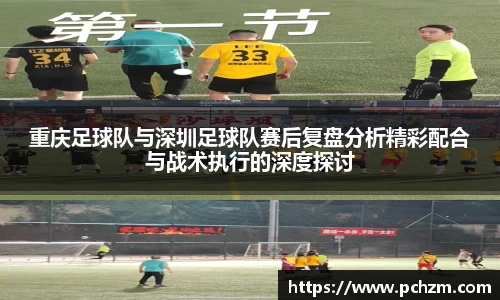 重庆足球队与深圳足球队赛后复盘分析精彩配合与战术执行的深度探讨