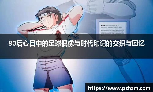 80后心目中的足球偶像与时代印记的交织与回忆